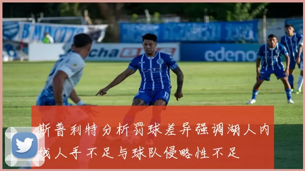 斯普利特分析罚球差异强调湖人内线人手不足与球队侵略性不足